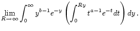 $\displaystyle \lim _{R\to \infty }\int _{0}^{\infty }y^{b-1}e^{-y}\left( \int _{0}^{Ry}t^{a-1}e^{-t}dt\right) dy\, .$