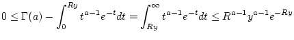 $\displaystyle 0\leq \Gamma (a)-\int _{0}^{Ry}t^{a-1}e^{-t}dt=\int _{Ry}^{\infty }t^{a-1}e^{-t}dt\leq R^{a-1}y^{a-1}e^{-Ry}$