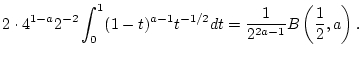 $\displaystyle 2\cdot 4^{1-a}2^{-2}\int _{0}^{1}(1-t)^{a-1}t^{-1/2}dt=\frac{1}{2^{2a-1}}B\left( \frac{1}{2},a\right) .$