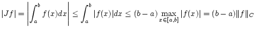 $\displaystyle \vert Jf\vert=\left\vert \int _{a}^{b}f(x)dx\right\vert \leq \int...
... f(x)\vert dx\leq (b-a)\max _{x\in [a,b]}\vert f(x)\vert=(b-a)\Vert f\Vert _{C}$