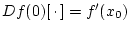 $ Df(0)[\, \cdot \, ]=f^{\prime }(x_{0}) $