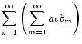 $\displaystyle \sum _{k=1}^{\infty }\left( \sum _{m=1}^{\infty }a_{k}b_{m}\right)$