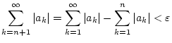 $\displaystyle \sum _{k=n+1}^{\infty }\vert a_{k}\vert=\sum _{k=1}^{\infty }\vert a_{k}\vert-\sum _{k=1}^{n}\vert a_{k}\vert<\varepsilon$
