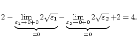 $\displaystyle 2-\underbrace{{\lim _{\varepsilon _{1}\to 0+0}2\sqrt{{\varepsilon...
...derbrace{{\lim _{\varepsilon _{2}\to 0+0}2\sqrt{{\varepsilon _{2}}}}}_{=0}+2=4.$