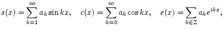 % latex2html id marker 25137
$\displaystyle s(x)=\sum _{k=1}^{\infty }a_{k}\sin...
...um _{k=0}^{\infty }a_{k}\cos kx,\quad e(x)=\sum _{k\in \mathbb{Z}}a_{k}e^{ikx},$