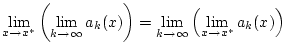 $\displaystyle \lim _{x\to x^{*}}\left( \lim _{k\to \infty }a_{k}(x)\right) =\lim _{k\to \infty }\left( \lim _{x\to x^{*}}a_{k}(x)\right)$