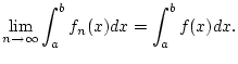 $\displaystyle \lim _{n\to \infty }\int _{a}^{b}f_{n}(x)dx=\int _{a}^{b}f(x)dx.$