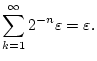 $\displaystyle \sum _{k=1}^{\infty }2^{-n}\varepsilon =\varepsilon .$