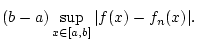 $\displaystyle (b-a)\sup _{x\in [a,b]}\vert f(x)-f_{n}(x)\vert.$