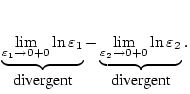 $\displaystyle \underbrace{{\lim _{\varepsilon _{1}\to 0+0}}\ln \varepsilon _{1}...
...ace{{\lim _{\varepsilon _{2}\to 0+0}\ln \varepsilon _{2}}}_{\mbox {divergent}}.$