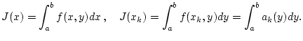 $\displaystyle J(x)=\int _{a}^{b}f(x,y)dx\, ,\quad J(x_{k})=\int _{a}^{b}f(x_{k},y)dy=\int _{a}^{b}a_{k}(y)dy.$
