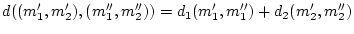$\displaystyle d((m_{1}',m_{2}'),(m_{1}'',m_{2}''))=d_{1}(m_{1}',m_{1}'')+d_{2}(m_{2}',m_{2}'')$