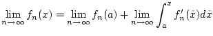 $\displaystyle \lim _{n\to \infty }f_{n}(x)=\lim _{n\to \infty }f_{n}(a)+\lim _{n\to \infty }\int _{a}^{x}f'_{n}(\tilde{x})d\tilde{x}\notag$