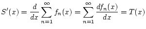 $\displaystyle S'(x)=\frac{d}{dx}\sum _{n=1}^{\infty }f_{n}(x)=\sum _{n=1}^{\infty }\frac{df_{n}(x)}{dx}=T(x)$
