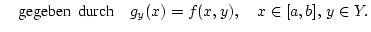% latex2html id marker 25804
$\displaystyle \quad \mbox {gegeben\, durch}\quad g_{y}(x)=f(x,y),\quad x\in [a,b],\, y\in Y.$