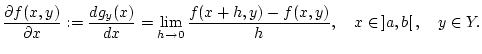 $\displaystyle \frac{\partial f(x,y)}{\partial x}:=\frac{dg_{y}(x)}{dx}=\lim _{h\to 0}\frac{f(x+h,y)-f(x,y)}{h},\quad x\in \, ]a,b[\, ,\quad y\in Y.$