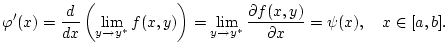 $\displaystyle \varphi '(x)=\frac{d}{dx}\left( \lim _{y\to y^{*}}f(x,y)\right) =\lim _{y\to y^{*}}\frac{\partial f(x,y)}{\partial x}=\psi (x),\quad x\in [a,b].$