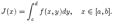 $\displaystyle J(x)=\int _{c}^{d}f(x,y)dy,\quad x\in [a,b].$