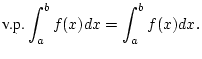$\displaystyle \mbox {v.p.}\int _{a}^{b}f(x)dx=\int _{a}^{b}f(x)dx.$