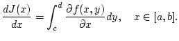 $\displaystyle \frac{dJ(x)}{dx}=\int _{c}^{d}\frac{\partial f(x,y)}{\partial x}dy,\quad x\in [a,b].$