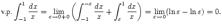 $\displaystyle \mbox {v.p.}\int _{-1}^{1}\frac{dx}{x}=\lim _{\varepsilon \to 0+0...
...{dx}{x}\right) =\lim _{\varepsilon \to 0}(\ln \varepsilon -\ln \varepsilon )=0.$