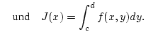 $\displaystyle \quad \mbox {und}\quad J(x)=\int _{c}^{d}f(x,y)dy.$