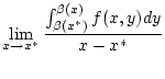 $\displaystyle \lim _{x\to x^{*}}\frac{\int _{\beta (x^{*})}^{\beta (x)}f(x,y)dy}{x-x^{*}}$