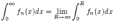 $\displaystyle \int _{0}^{\infty }f_{n}(x)dx=\lim _{R\to \infty }\int _{0}^{R}f_{n}(x)dx$
