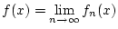 $\displaystyle f(x)=\lim _{n\to \infty }f_{n}(x)$