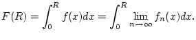 $\displaystyle F(R)=\int _{0}^{R}f(x)dx=\int _{0}^{R}\lim _{n\to \infty }f_{n}(x)dx.$