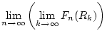 $\displaystyle \lim _{n\to \infty }\left( \lim _{k\to \infty }F_{n}(R_{k})\right)$