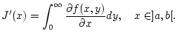 $\displaystyle J^{\prime }(x)=\int _{0}^{\infty }\frac{\partial f(x,y)}{\partial x}dy,\quad x\in ]a,b[.$