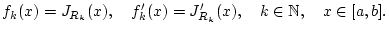 % latex2html id marker 26683
$\displaystyle f_{k}(x)=J_{R_{k}}(x),\quad f^{\prime }_{k}(x)=J_{R_{k}}^{\prime }(x),\quad k\in \mathbb{N},\quad x\in [a,b].$