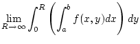 $\displaystyle \lim _{R\to \infty }\int _{0}^{R}\left( \int _{a}^{b}f(x,y)dx\right) dy$