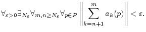 $\displaystyle \forall _{\varepsilon >0}\exists _{N_{\varepsilon }}\forall _{m,n...
...\forall _{p\in P}\left\Vert \sum _{k=n+1}^{m}a_{k}(p)\right\Vert <\varepsilon .$