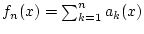 $ f_{n}(x)=\sum _{k=1}^{n}a_{k}(x) $