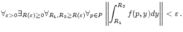 $\displaystyle \forall _{\varepsilon >0}\exists _{R(\varepsilon )\geq 0}\forall ...
... _{p\in P}\left\Vert \int _{R_{1}}^{R_{2}}f(p,y)dy\right\Vert <\varepsilon \, .$