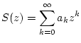 $\displaystyle S(z)=\sum _{k=0}^{\infty }a_{k}z^{k}$