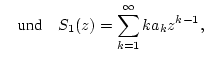 $\displaystyle \quad \mbox {und}\quad S_{1}(z)=\sum _{k=1}^{\infty }ka_{k}z^{k-1},$
