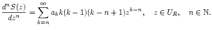 % latex2html id marker 27284
$\displaystyle \frac{d^{n}S(z)}{dz^{n}}=\sum _{k=n}^{\infty }a_{k}k(k-1)(k-n+1)z^{k-n},\quad z\in U_{R},\quad n\in \mathbb{N}.$