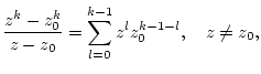 $\displaystyle \frac{z^{k}-z_{0}^{k}}{z-z_{0}}=\sum _{l=0}^{k-1}z^{l}z_{0}^{k-1-l},\quad z\neq z_{0},$