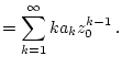 $\displaystyle =\sum _{k=1}^{\infty }ka_{k}z_{0}^{k-1}\, .$