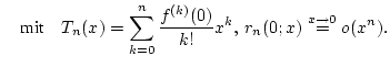 % latex2html id marker 27344
$\displaystyle \quad \mbox {mit}\quad T_{n}(x)=\sum _{k=0}^{n}\frac{f^{(k)}(0)}{k!}x^{k},\, r_{n}(0;x)\stackrel{x\to 0}{=}o(x^{n}).$