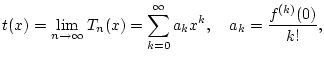 $\displaystyle t(x)=\lim _{n\to \infty }T_{n}(x)=\sum _{k=0}^{\infty }a_{k}x^{k},\quad a_{k}=\frac{f^{(k)}(0)}{k!},$