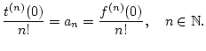 % latex2html id marker 27372
$\displaystyle \frac{t^{(n)}(0)}{n!}=a_{n}=\frac{f^{(n)}(0)}{n!},\quad n\in \mathbb{N}.$