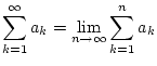 $\displaystyle \sum _{k=1}^{\infty }a_{k}=\lim _{n\to \infty }\sum _{k=1}^{n}a_{k}$