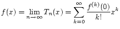 $\displaystyle f(x)=\lim _{n\to \infty }T_{n}(x)=\sum _{k=0}^{\infty }\frac{f^{(k)}(0)}{k!}x^{k}$