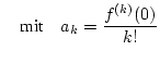 $\displaystyle \quad \mbox {mit}\quad a_{k}=\frac{f^{(k)}(0)}{k!}$