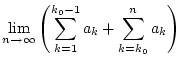 $\displaystyle \lim _{n\to \infty }\left( \sum _{k=1}^{k_{0}-1}a_{k}+\sum _{k=k_{0}}^{n}a_{k}\right)$