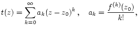 $\displaystyle t(z)=\sum _{k=0}^{\infty }a_{k}(z-z_{0})^{k}\, ,\quad a_{k}=\frac{f^{(k)}(z_{0})}{k!},$